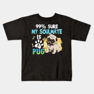 99_ Sure My Soulmate Is A Dog Gift For Pug Kids T-Shirt